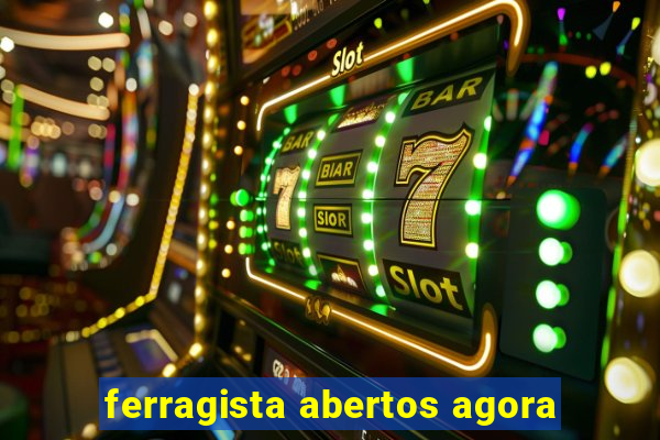 ferragista abertos agora